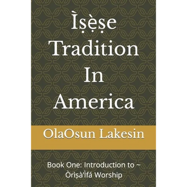 Ìṣẹ̀ṣe Tradition In America: Book One: Introduction to Òrìṣà'Ìfá Worship