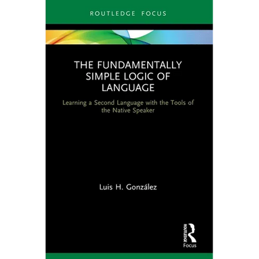 The Fundamentally Simple Logic of Language: Learning a Second Language with the Tools of the Native Speaker