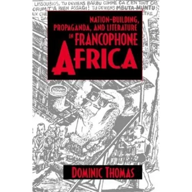 Nation-Building, Propaganda, and Literature in Francophone Africa