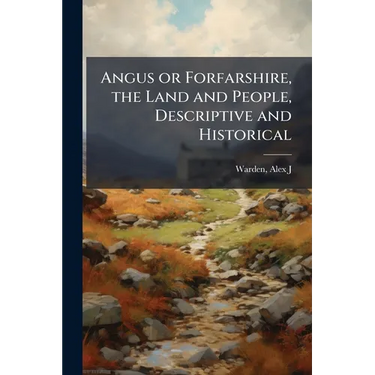 Angus or Forfarshire, the Land and People, Descriptive and Historical
