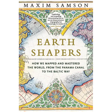Earth Shapers: How We Mapped and Mastered the World, from the Panama Canal to the Baltic Way