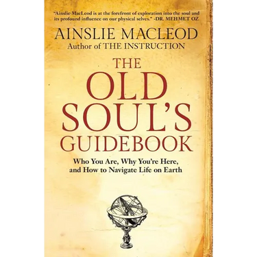 The Old Soul's Guidebook: Who You Are, Why You're Here, & How to Navigate Life on Earth