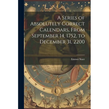 A Series of Absolutely Correct Calendars, From September 14, 1752, to December 31, 2200