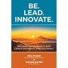 Be. Lead. Innovate: The Leadership Framework to Build Capacity and Measure What Truly Matters