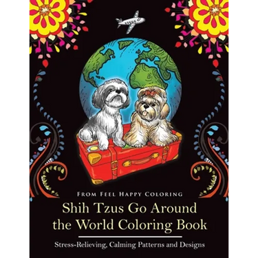 Shih Tzus Go Around the World Coloring Book: Fun Shih Tzu Coloring Book for Adults and Kids 10+