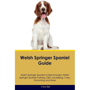 Welsh Springer Spaniel Guide Welsh Springer Spaniel Guide Includes: Welsh Springer Spaniel Training, Diet, Socializing, Care, Grooming, and More
