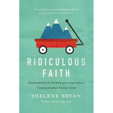 The Ridiculous Faith: Experience the Power of an Absurdly, Unbelievably Good God
