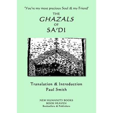 'You're my most precious Soul & my Friend' THE GHAZALS OF SA'DI