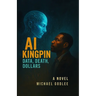 AI Kingpin: Data, Death, Dollars