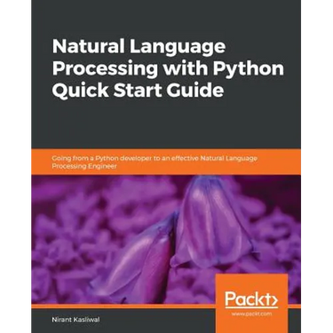 Natural Language Processing with Python Quick Start Guide: Going from a Python developer to an effective Natural Language Processing Engineer