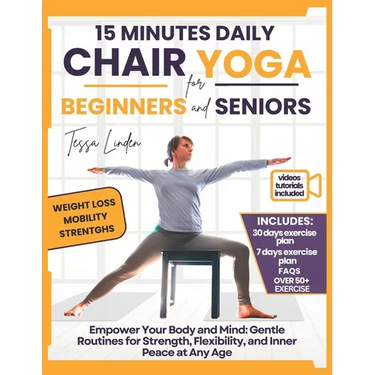 15-Minute Daily Chair Yoga for Beginners and Seniors: Empower Your Body and Mind: Gentle Routines for Strength, Flexibility, and Inner Peace at Any Ag