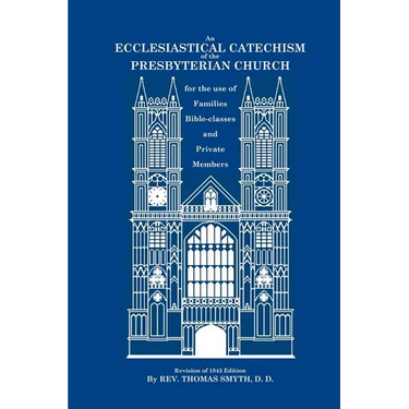 An Ecclesiastical Catechism of the Presbyterian Church: For the Use of Families, Bible-Classes and Private Members