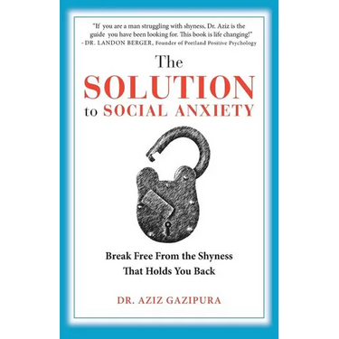 The Solution To Social Anxiety: Break Free From The Shyness That Holds You Back
