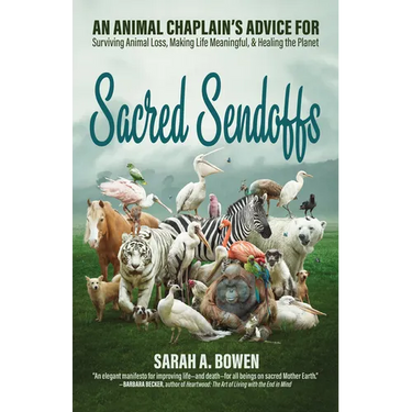 Sacred Sendoffs: An Animal Chaplain's Advice for Surviving Animal Loss, Making Life Meaningful, and Healing the Planet
