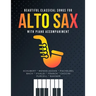 Beautiful Classical Songs for ALTO SAX with Piano Accompaniment: The Most Popular Wedding Pieces * Easy & Intermediate Saxophone Sheet Music * Audio O