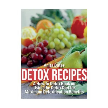 Detox Recipes: A How-To Detox Book on Using the Detox Diet for Maximum Detoxification Benefits