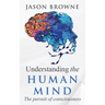Understanding the Human Mind The Pursuit of Consciousness