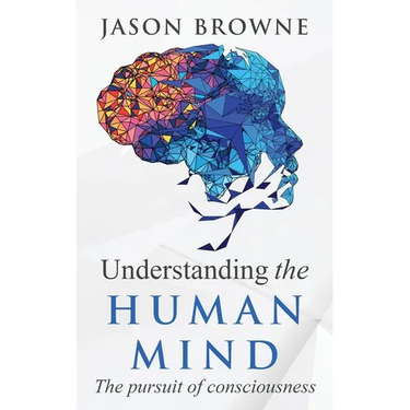 Understanding the Human Mind The Pursuit of Consciousness