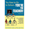 You Have to Go to School...You′re the Teacher!: 300+ Classroom Management Strategies to Make Your Job Easier and More Fun