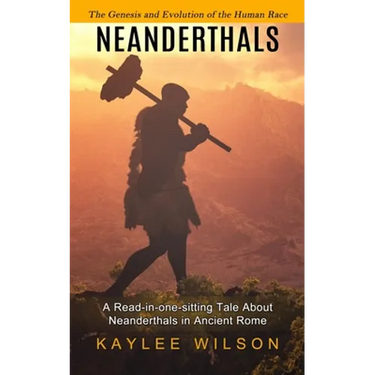 Neanderthals: The Genesis and Evolution of the Human Race (A Read-in-one-sitting Tale About Neanderthals in Ancient Rome)