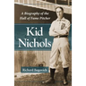 Kid Nichols: A Biography of the Hall of Fame Pitcher