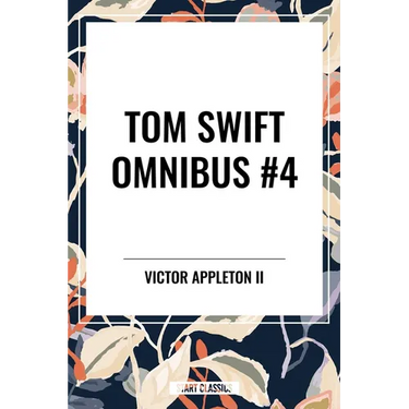 Tom Swift Omnibus #4: Tom Swift and His Electric Rifle, Tom Swift in the City of Gold, Tom Swift and His Air Glider