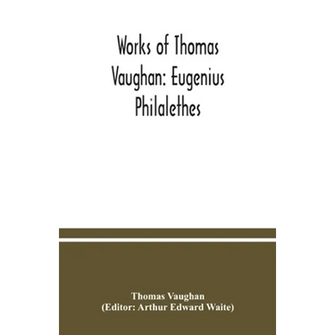 Works of Thomas Vaughan: Eugenius Philalethes