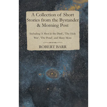 A Collection of Short Stories from the Bystander & Morning Post - Including 'A Shot in the Dark', 'The Holy War', 'The Pond', and Many More