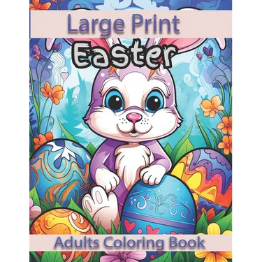 Large Print Easter Adults Coloring Book: Large Print Easter Adults Coloring Book With Easter Eggs, Easter Bunny, Easter Basket Stuffers For Easter