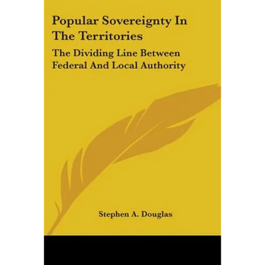 Popular Sovereignty In The Territories: The Dividing Line Between Federal And Local Authority