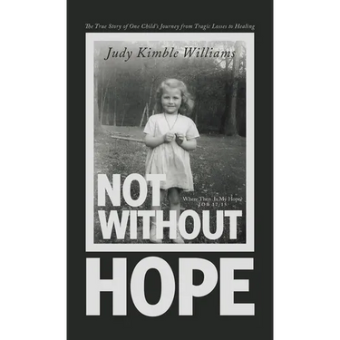 Not Without Hope: The True Story of One Child's Journey from Tragic Losses to Healing