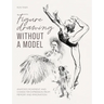 Figure Drawing Without a Model: Anatomy, Movement and Character Expression from Memory and Imagination