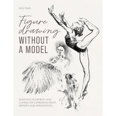 Figure Drawing Without a Model: Anatomy, Movement and Character Expression from Memory and Imagination