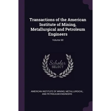 Transactions of the American Institute of Mining, Metallurgical and Petroleum Engineers; Volume 60