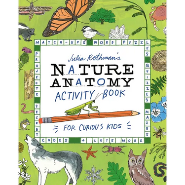 Julia Rothman's Nature Anatomy Activity Book: Match-Ups, Word Puzzles, Quizzes, Mazes, Projects, Secret Codes + Lots More
