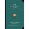 The Isle Of Seven Moons: A Romance Of Uncharted Seas And Untrodden Shores (1922)