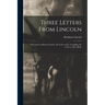Three Letters From Lincoln: the Letter to Horace Greeley, the Letter to J.C. Conkling, the Letter to Mrs. Bixby