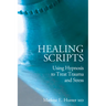 Healing Scripts: Using Hypnosis to Treat Trauma and Stress