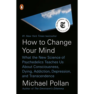 How to Change Your Mind: What the New Science of Psychedelics Teaches Us about Consciousness, Dying, Addiction, Depression, and Transcendence