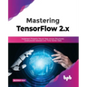Mastering TensorFlow 2.x: Implement Powerful Neural Nets across Structured, Unstructured datasets and Time Series Data