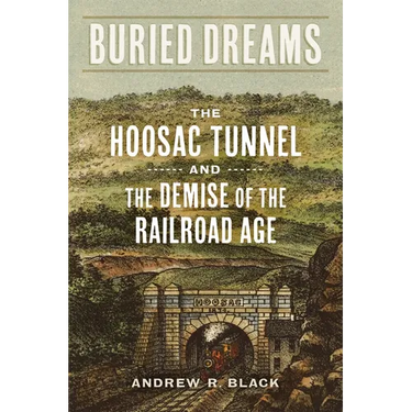 Buried Dreams: The Hoosac Tunnel and the Demise of the Railroad Age