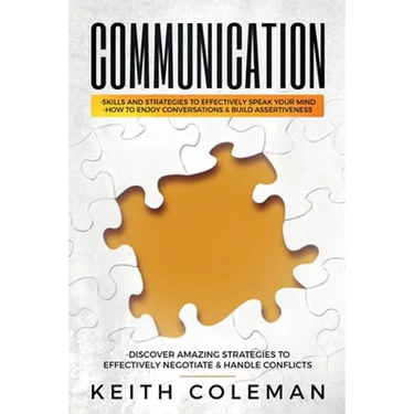 Communication: Skills and Strategies to Effectively Speak Your Mind, How to Enjoy Conversations & Build Assertiveness, Discover Amazing Strategies to