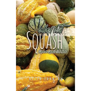 Why Not Squash: Summer Squash Cook Book
