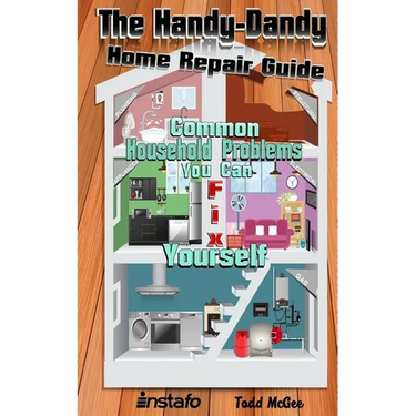 The Handy-Dandy Home Repair Guide: Common Household Problems You Can Fix Yourself