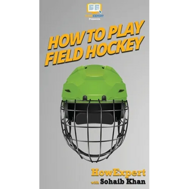 How To Play Field Hockey: Your Step By Step Guide To Playing Field Hockey