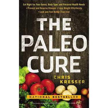 Paleo Cure: Eat Right for Your Genes, Body Type, and Personal Health Needs -- Prevent and Reverse Disease, Lose Weight Effortlessl