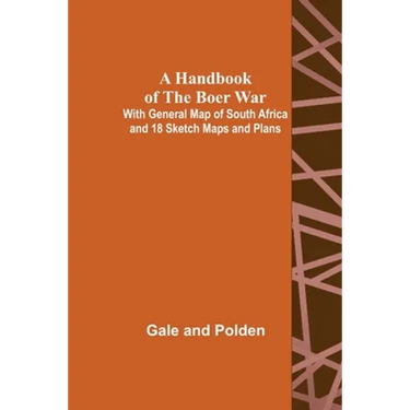 A Handbook of the Boer War; With General Map of South Africa and 18 Sketch Maps and Plans