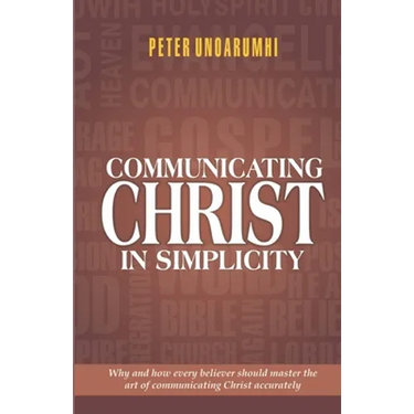Communicating Christ in Simplicity: Why and how every believer should master the art of communicating Christ accurately