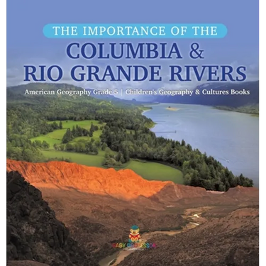 The Importance of the Columbia & Rio Grande Rivers American Geography Grade 5 Children's Geography & Cultures Books