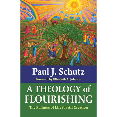 A Theology of Flourishing: The Fullness of Life for All Creation